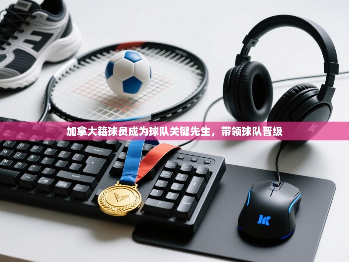 加拿大籍球员成为球队关键先生，带领球队晋级  第2张