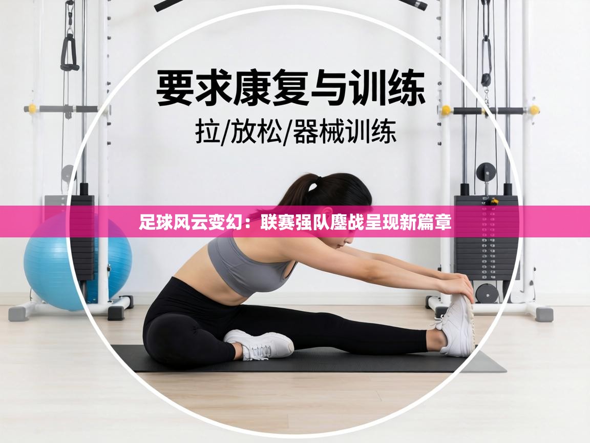 足球风云变幻：联赛强队鏖战呈现新篇章  第2张